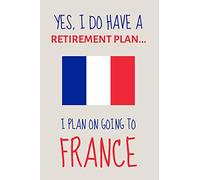 Yes, i do have a retirement plan... I plan on going to france: Funny Novelty Moving to France gift for Expats - Lined Journal or Notebook