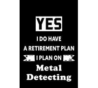 Yes I do have a retirement plan I plan on Metal Detecting: Metal Detecting Lovers Funny Gifts Journal Lined Notebook 6x9 110 Pages