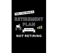 Yes, I Do Have A Retirement Plan I Plan On Not Retiring: Funny Retiring Retirement Enthusiast Simple Journal Composition Notebook (6" x 9") 120 Blank Lined Pages