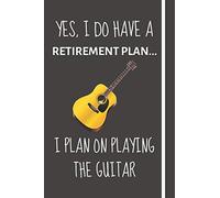 Yes, i do have a retirement plan... I plan on playing the guitar: Funny Novelty Guitar gift for Older Men, Women & Dad - Lined Journal or Notebook - Great Xmas, Retirement, Birthday Gift