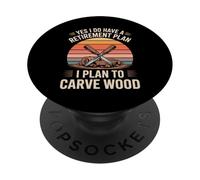 Yes I Do Have A Retirement Plan I Plan To Carve Wood PopSockets Adhesive PopGrip