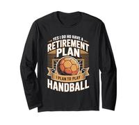 Yes I Do Have A Retirement Plan I Plan to Play Handball Long Sleeve T-Shirt