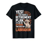 Yes I Do Have A Retirement Plan - Labrador Owner Pet Lover T-Shirt