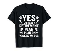Yes, I Do Have A Retirement Plan Walk My Dog T-Shirt