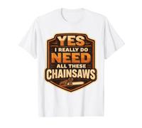 Yes I Do Need All These Chainsaws Arborist Lumberjack Tree Value Graphic T-Shirt, Men, White, XL