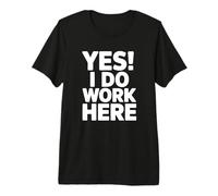 YES! I DO Work HERE - Funny Office Humor Premium T-Shirt