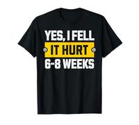 Yes, I Fell. 6-8 Weeks Funny Broken Bone Recovery T-Shirt