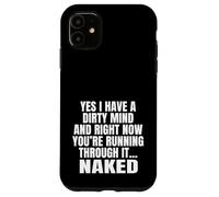 Yes I Have A Dirty Mind & Right Now Youre Running Through It Case for iPhone 11