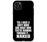 Yes I Have A Dirty Mind & Right Now Youre Running Through It Case for iPhone 11 Pro Max