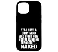 Yes I Have A Dirty Mind & Right Now Youre Running Through It Case for iPhone 15