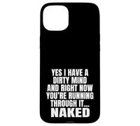Yes I Have A Dirty Mind & Right Now Youre Running Through It Case for iPhone 15 Plus