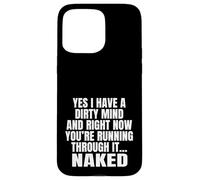 Yes I Have A Dirty Mind & Right Now Youre Running Through It Case for iPhone 15 Pro Max