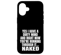 Yes I Have A Dirty Mind & Right Now Youre Running Through It Case for iPhone 16