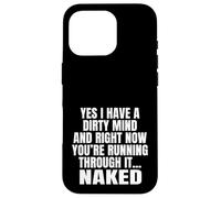 Yes I Have A Dirty Mind & Right Now Youre Running Through It Case for iPhone 16 Pro