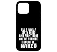 Yes I Have A Dirty Mind & Right Now Youre Running Through It Case for iPhone 16 Pro Max