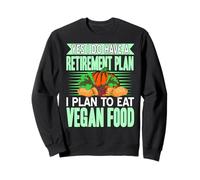 Yes I Have A Retirement Plan I Eat Plant Food Forever Sweatshirt