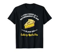Yes I Have A Retirement Plan I Plan On Eating Apple Pie T-Shirt