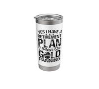 Yes I Have A Retirement Plan I Plan On Gold Panning Stainless Steel Insulated Tumbler