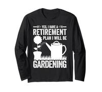 YES, I HAVE A RETIREMENT PLAN I WILL BE GARDENING Long Sleeve T-Shirt