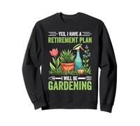 YES, I HAVE A RETIREMENT PLAN I WILL BE GARDENING Sweatshirt