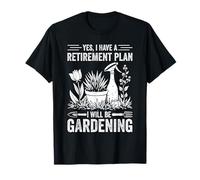 YES, I HAVE A RETIREMENT PLAN I WILL BE GARDENING T-Shirt