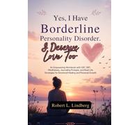 Yes, I Have Borderline Personality Disorder. I Deserve Love Too: An Empowering Workbook with CBT, DBT, Mindfulness, Journaling Prompts, and Real-Life Strategies for Emotional Healing and Personal Grow