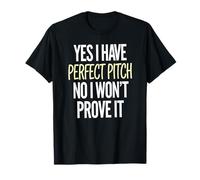 Yes I Have Perfect Pitch No I Won’t Prove It Joke T-Shirt