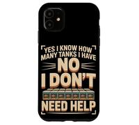 Yes I Know How Many Tanks I Have No I Don't Need Help Case for iPhone 11