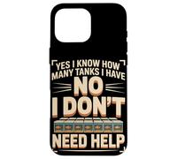 Yes I Know How Many Tanks I Have No I Don't Need Help Case for iPhone 16 Pro Max