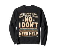 Yes I Know How Many Tanks I Have No I Don't Need Help Sweatshirt