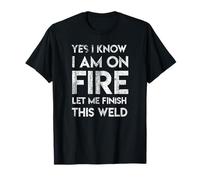 Yes I Know I Am On Fire Funny Craftsman Welding Welder Gift T-Shirt