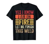 Yes I Know I Am On Fire Let Me Finish - Funny Welder Welding T-Shirt