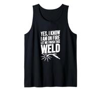 Yes I Know I Am On Fire Let Me Finish This Weld Tank Top