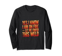 Yes I Know I Am On Fire Let Me Finish This Weld Welder Long Sleeve T-Shirt