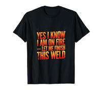 Yes I Know I Am On Fire Let Me Finish This Weld Welder T-Shirt