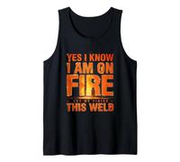Yes I Know I Am On Fire Let Me Finish This Weld Welder Tank Top