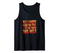 Yes I Know I Am On Fire Let Me Finish This Weld Welder Tank Top