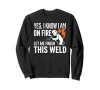 Yes I Know I Am On Fire Welder Welding Identity Humor Sweatshirt