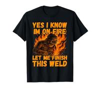 Yes I Know I'm On Fire Let Me Finish This Weld Funny T-Shirt