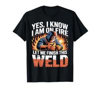 Yes I Know I'm On Fire Let Me Finish This Weld Funny Welder T-Shirt