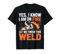 Yes I Know I'm On Fire Let Me Finish This Weld Funny Welder T-Shirt