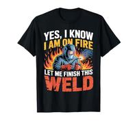 Yes I Know I'm On Fire Let Me Finish This Weld Funny Welder T-Shirt