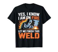 Yes I Know I'm On Fire Let Me Finish This Weld Funny Welder T-Shirt