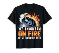 Yes I Know I'm On Fire Let Me Finish This Weld Funny Welder T-Shirt