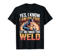 Yes I Know I'm On Fire Let Me Finish This Weld Funny Welder T-Shirt