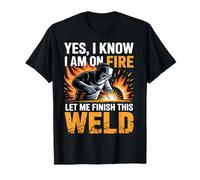 Yes I Know I'm On Fire Let Me Finish This Weld Funny Welder T-Shirt