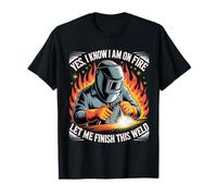 Yes I Know I'm On Fire Let Me Finish This Weld Funny Welder T-Shirt