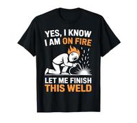Yes I Know I'm On Fire Let Me Finish This Weld Funny Welder T-Shirt