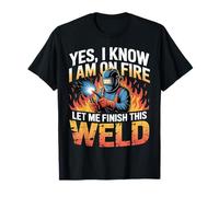 Yes I Know I'm On Fire Let Me Finish This Weld Funny Welding T-Shirt