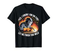 Yes I Know I'm On Fire Let Me Finish This Weld Funny Welding T-Shirt